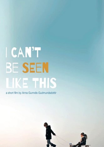 I can't be seen like this