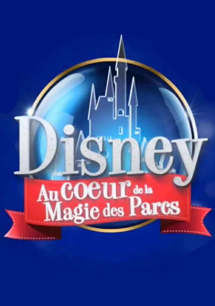 Disney : Au Cœur de la Magie des Parcs