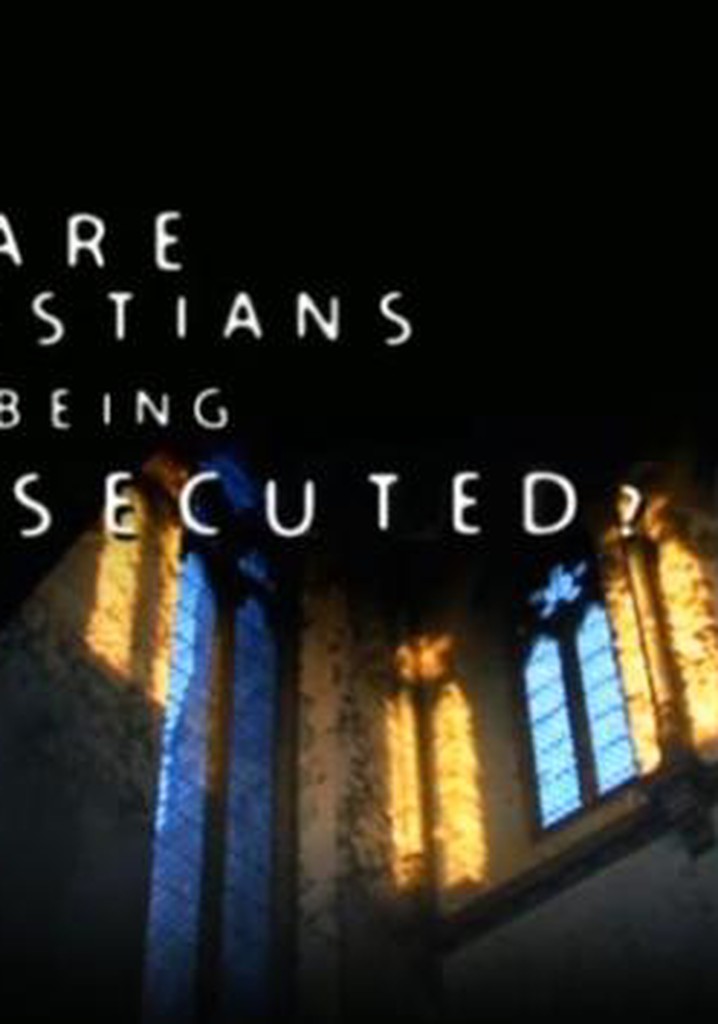 Are Christians Being Persecuted?