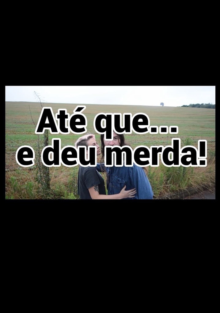 Até que... E deu merda!