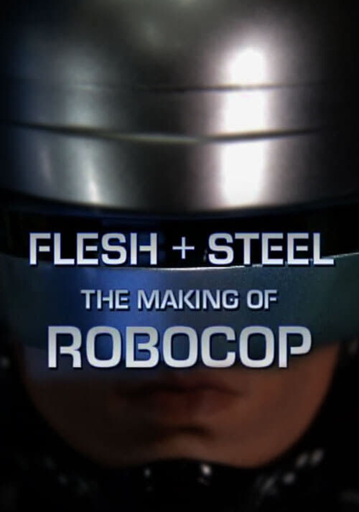 Flesh + Steel: The Making of 'RoboCop'