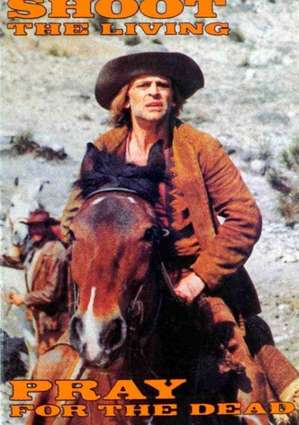 Shoot the Living and Pray for the Dead