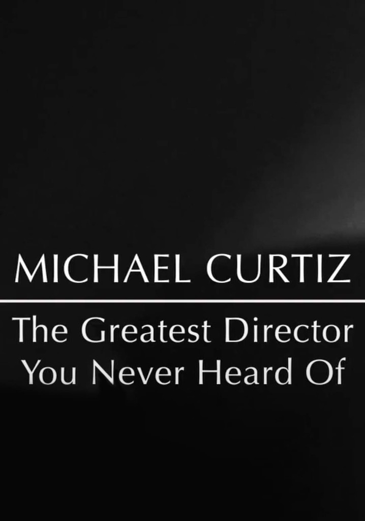 Michael Curtiz: The Greatest Director You Never Heard Of