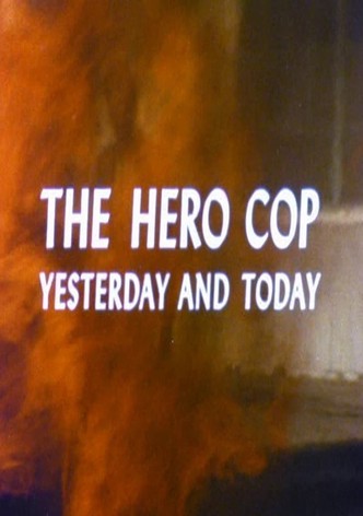 The Hero Cop: Yesterday and Today