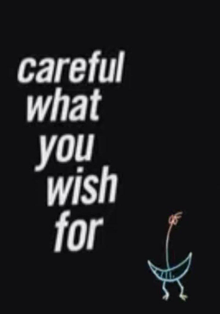 Careful What You Wish For