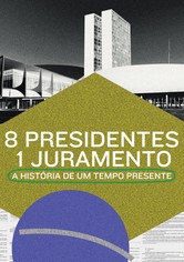 8 Presidentes 1 Juramento: A História de um Tempo Presente