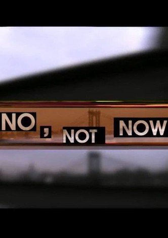 No, Not Now