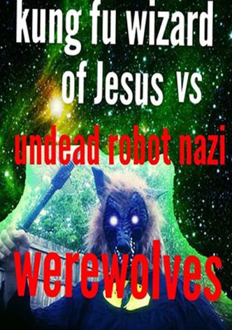 Kung Fu Wizard of Jesus vs. Undead Robot Nazi Werewolves