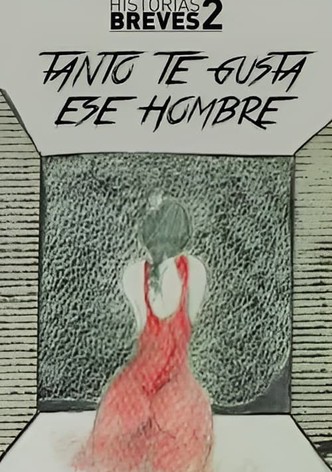 Historias Breves II: Tanto te gusta ese hombre
