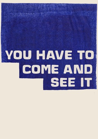 You Have to Come and See It