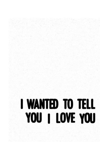 I Wanted to Tell You I Love You