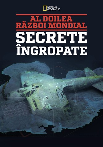 Al Doilea Război Mondial: Secrete îngropate