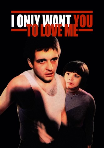 I Only Want You to Love Me
