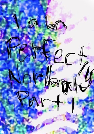 I am Perfectly Normal: Part I