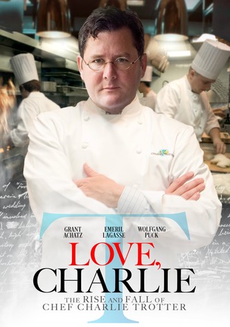 Love, Charlie: The Rise and Fall of Chef Charlie Trotter