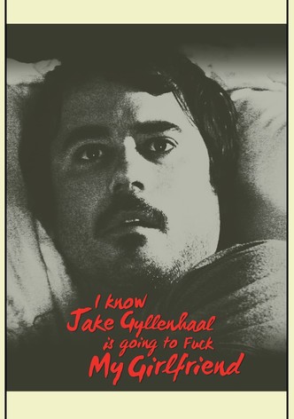 I Know Jake Gyllenhaal Is Going to Fuck My Girlfriend