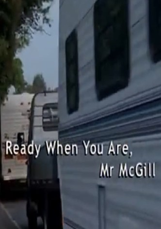 Ready When You Are, Mr McGill