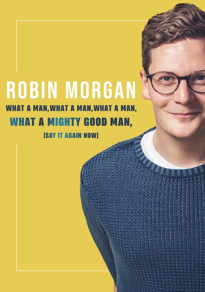 Robin Morgan: What a Man, What a Man, What a Man, What a Mighty Good Man (Say It Again Now)