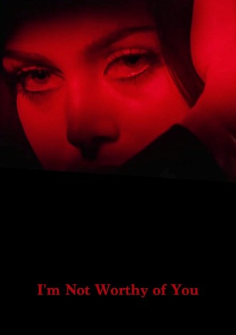 I’m Not Worthy of You