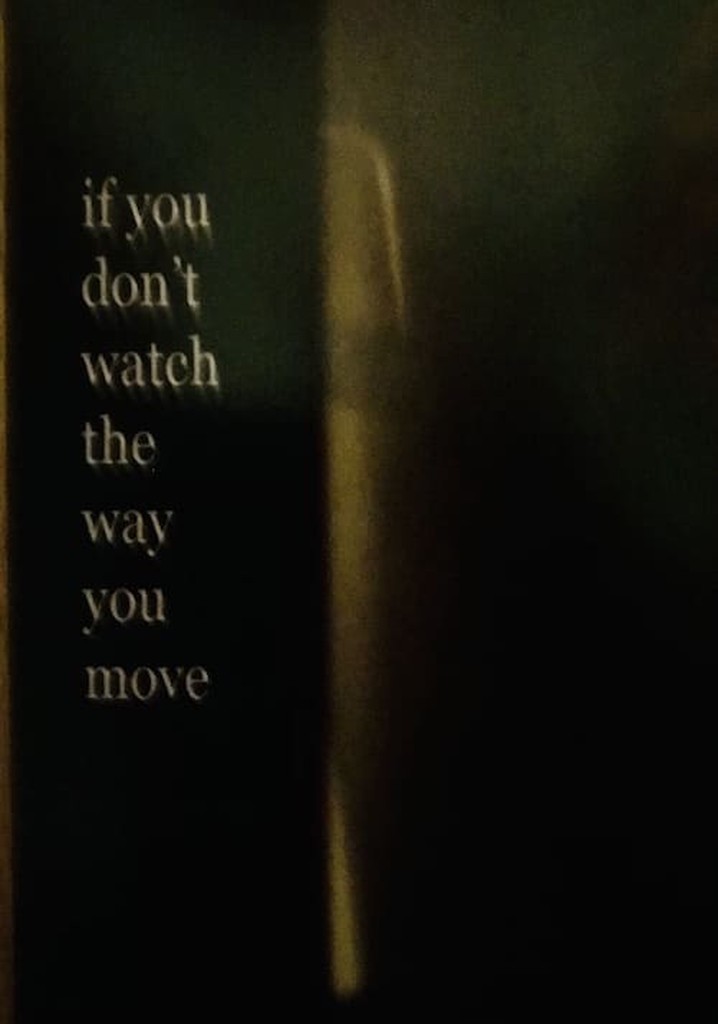 If You Don’t Watch the Way You Move