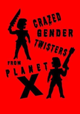 Crazed Gender Twisters From Planet X