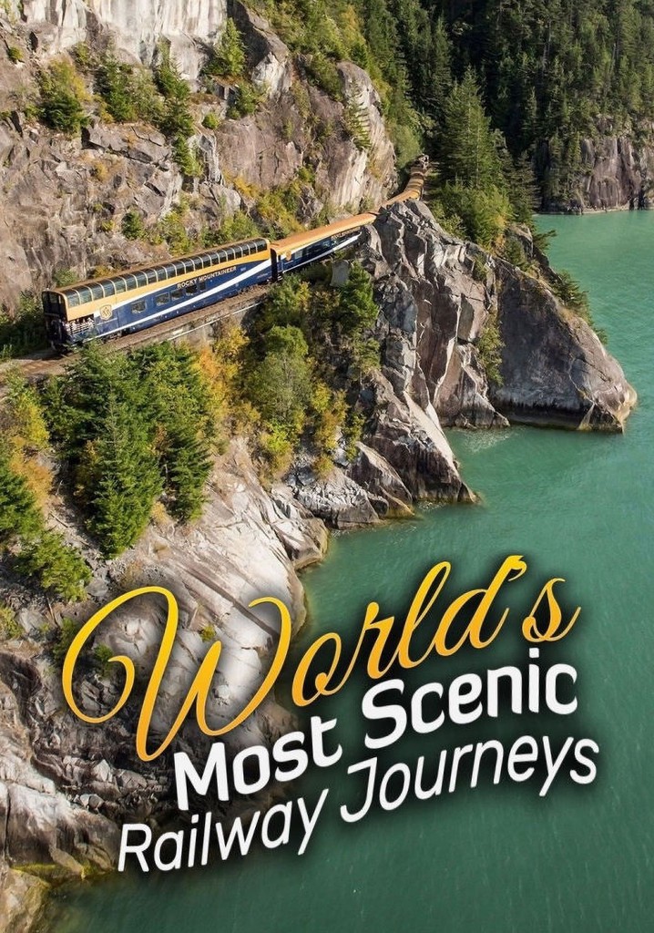 World's Most Scenic Railway Journeys - streaming - The World's Most Scenic Railway Journeys Episode Guide