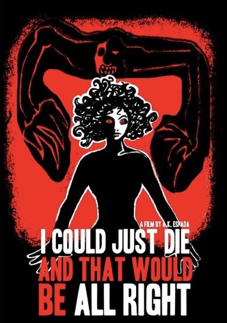 I Could Just Die, and That Would Be All Right