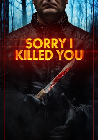 Sorry I Killed You