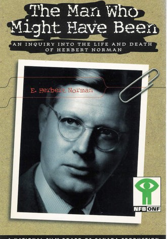 The Man Who Might Have Been: An Inquiry Into the Life and Death of Herbert Norman