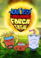 Aqua Teen: O Esquadrão Força Total