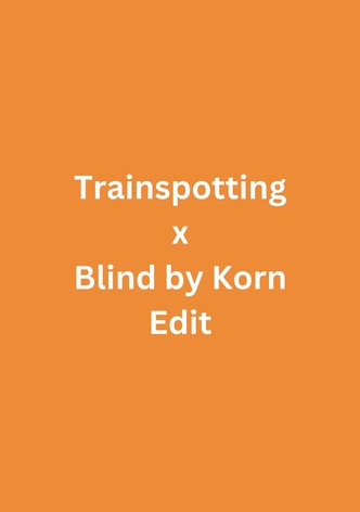 Trainspotting x Blind by Korn Edit