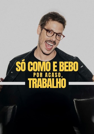 Só Como e Bebo. Por Acaso, Trabalho!