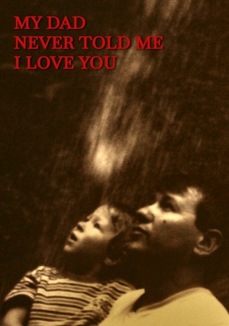 My dad never told me I love you