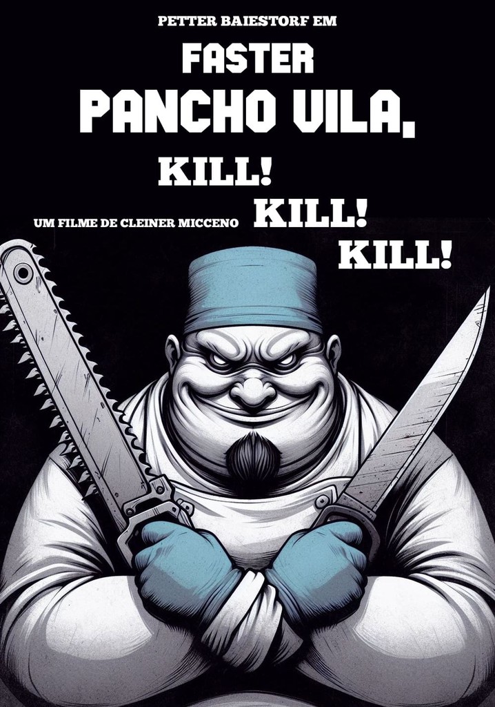 Faster Pancho Vila, Kill! Kill! Kill!