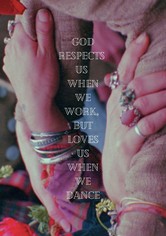 God Respects Us When We Work, But Loves Us When We Dance