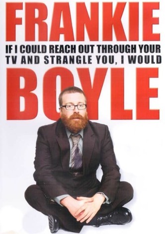 Frankie Boyle: If I Could Reach Out Through Your TV and Strangle You, I Would