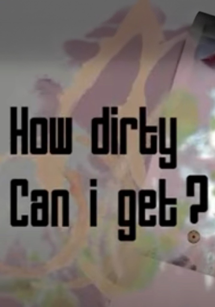 How Dirty Can I Get?