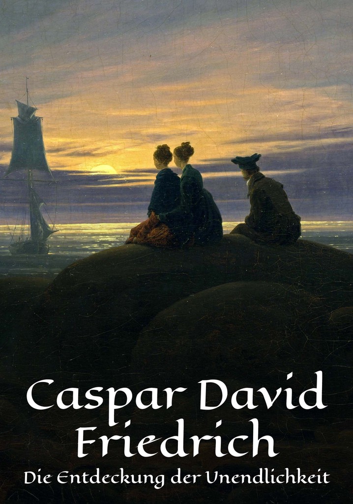 Caspar David Friedrich - Die Entdeckung der Unendlichkeit