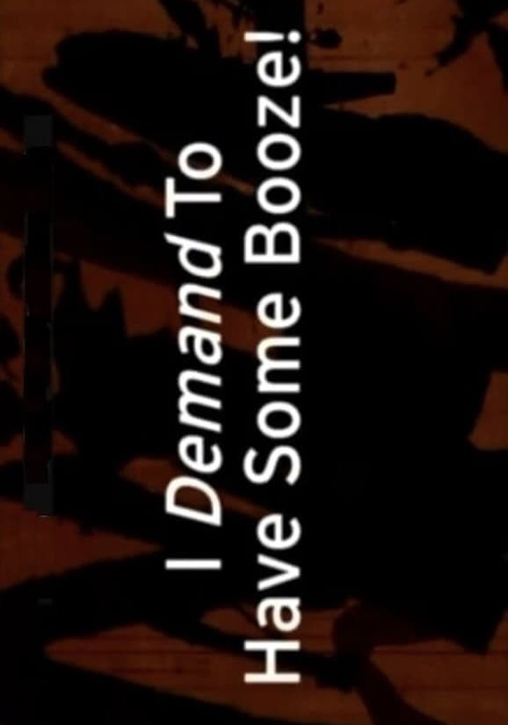 I Demand to Have Some Booze!