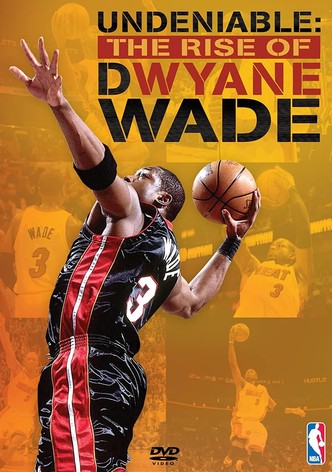 Undeniable: The Rise of Dwyane Wade