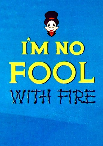 I'm No Fool with Fire
