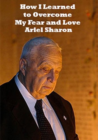 How I Learned to Overcome My Fear and Love Arik Sharon