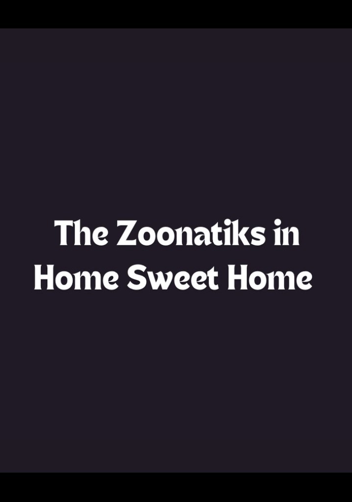The Zoonatiks in Home Sweet Home