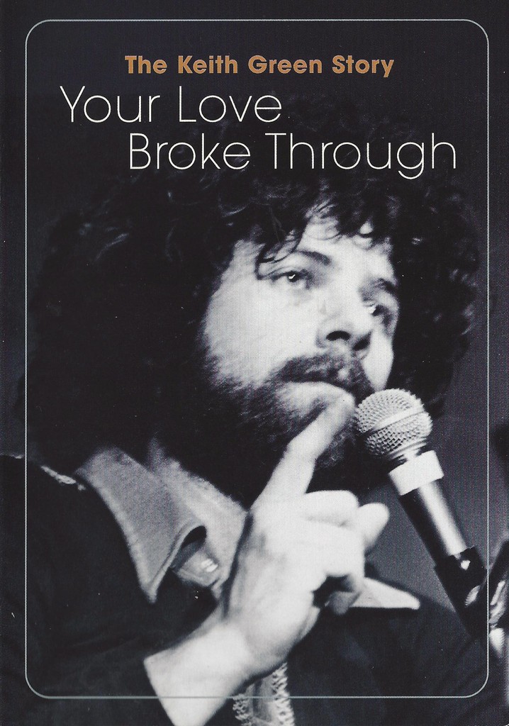 The Keith Green Story: Your Love Broke Through