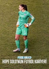 Perde Arkası: Hope Solo'nun Futbol Kariyeri