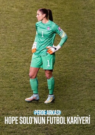 Perde Arkası: Hope Solo'nun Futbol Kariyeri
