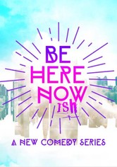 Be Here Nowish
