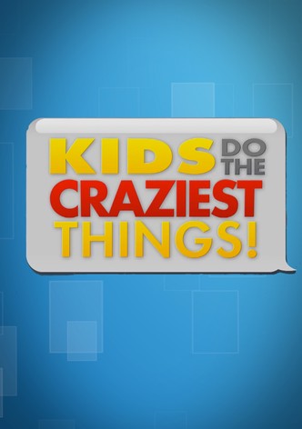 Kids Do the Craziest Things