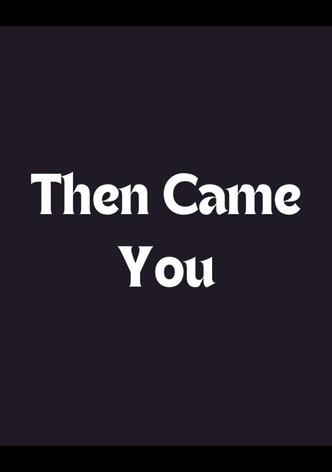 Then Came You