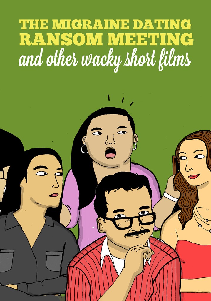 The Migraine Dating Ransom Meeting: A Collection of Short Films